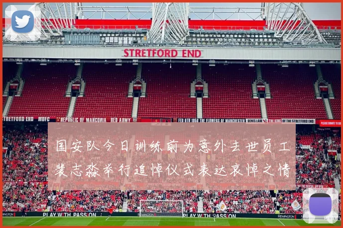 国安队今日训练前为意外去世员工裴志淼举行追悼仪式表达哀悼之情