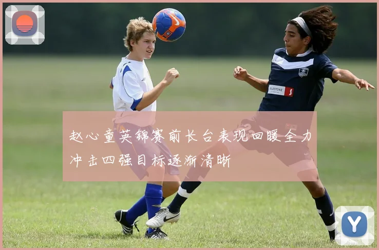 赵心童英锦赛前长台表现回暖全力冲击四强目标逐渐清晰